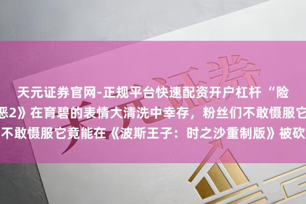天元证券官网-正规平台快速配资开户杠杆 “险些是古迹”：《超越善恶2》在育碧的表情大清洗中幸存，粉丝们不敢慑服它竟能在《波斯王子：时之沙重制版》被砍的情况下活下来